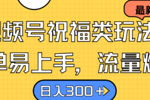 视频号祝福类玩法， 简单易上手，流量爆炸, 日入300+