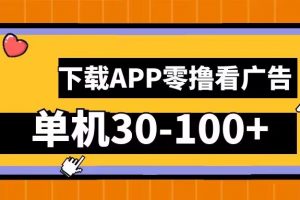 零撸看广告，下载APP看广告，单机30-100+安卓手机就行