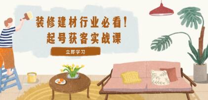 装修-建材行业起号获客实战课