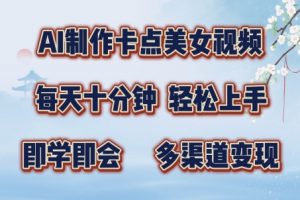 AI制作卡点美女视频，每天十分钟，多渠道变现