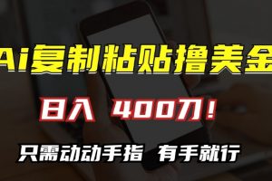 AI复制粘贴撸美金，日入400，只需动动手指，小白无脑操作