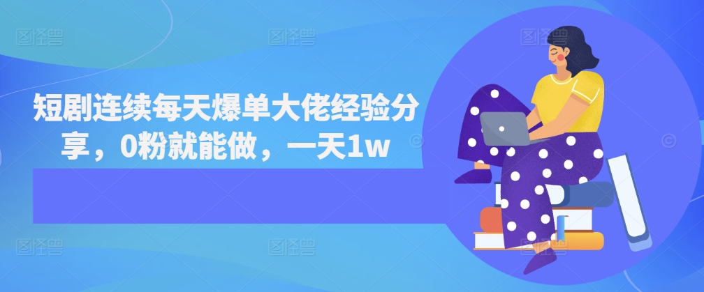 短剧连续每天爆单大佬经验分享