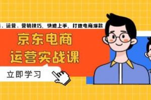 京东电商运营实战课，传授开店、运营、营销技巧，快速上手，打造电商爆款