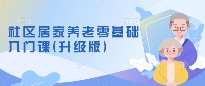 社区居家养老零基础入门课