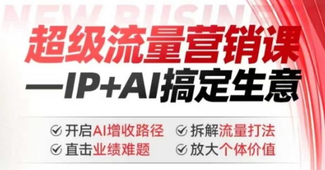2025年超级流量营销课，IP+AI搞定生意，开启AI增收路径