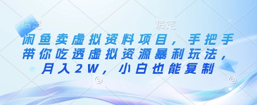 闲鱼卖虚拟资料项目，手把手带你吃透虚拟资源暴利玩法，月入2W