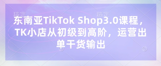 东南亚TikTok Shop3.0课程