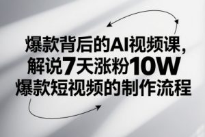 爆款背后的AI视频课，解说7天涨粉10W爆款短视频的制作流程