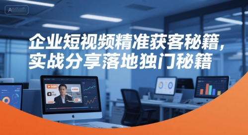 企业短视频精准获客秘籍