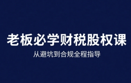 25年企业财税与股权实战课，从避坑到合规全程指导插图