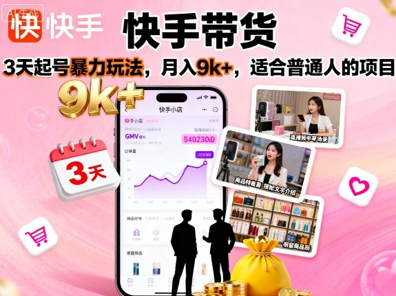 快手带货，3天起号暴力玩法，月入9k+，适合普通人的项目插图