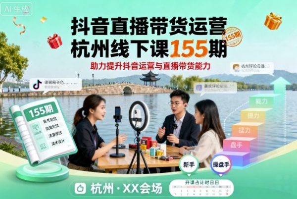 抖音直播带货运营杭州线下课155期，助力提升抖音运营与直播带货能力插图