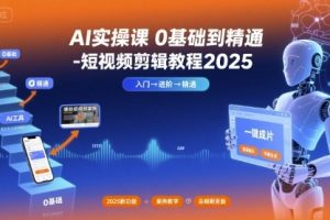 AI实操课0基础到精通-短视频剪辑教程2025
