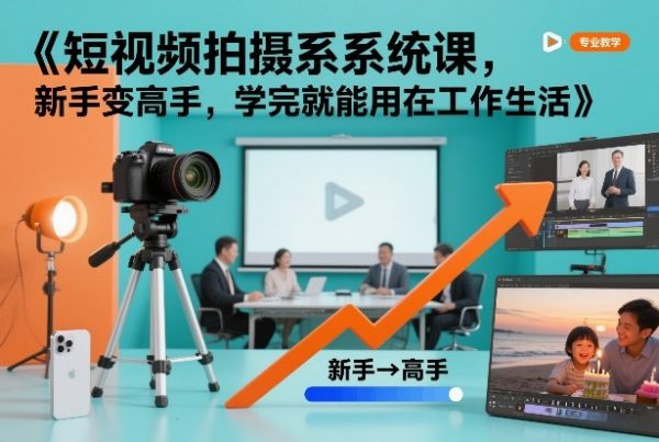 短视频拍摄系统课，新手变高手，学完就能用在工作生活插图