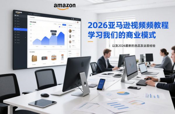 2026亚马逊视频教程，学习我们的商业模式，以及2026最新的选品及运营经验插图