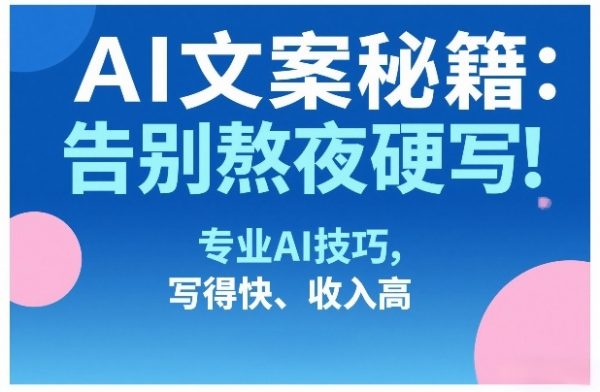 AI文案秘籍：告别熬夜硬写！专业AI技巧，写得快、收入高插图