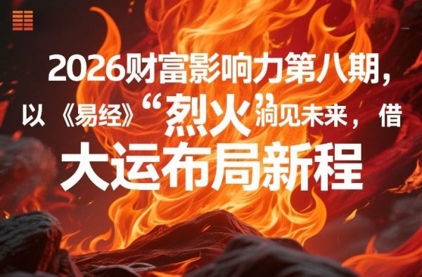2026财富影响力第八期，以《易经》智慧洞见未来，借“离火”大运布局新程插图