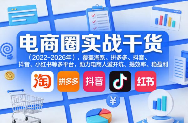 电商圈实战干货（2023-2026年），覆盖淘系、拼多多、抖音、小红书等多平台，助力电商人避开坑、提效率、稳盈利插图