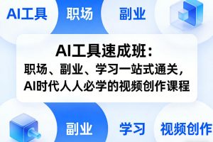 AI工具速成班：职场、副业、学习一站式通关，AI时代人人必学的视频创作课程