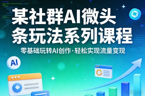 某社群的AI微头条玩法系列课程,零基础玩转AI创作,轻松实现流量变现插图 某社群的AI微头条玩法系列课程,零基础玩转AI创作,轻松实现流量变现插图