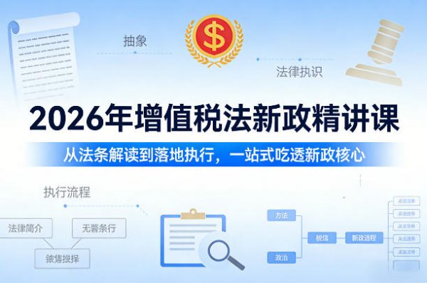 2026年增值税法新政精讲课，从法条解读到落地执行，一站式吃透新政核心插图