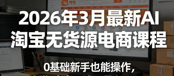 AI淘宝无货源电商课程，0基础新手也能操作