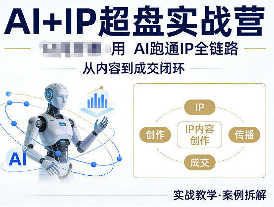 AI+IP超盘实战营，用AI跑通IP全链路，从内容到成交闭环