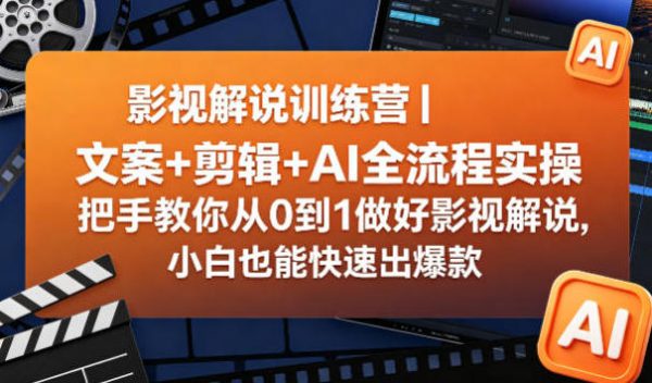 影视解说训练营 文案+剪辑+AI全流程实操